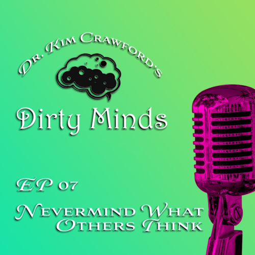 Dr. Kim Crawford's Dirty Minds PDCST 07 Nevermind What Others Think